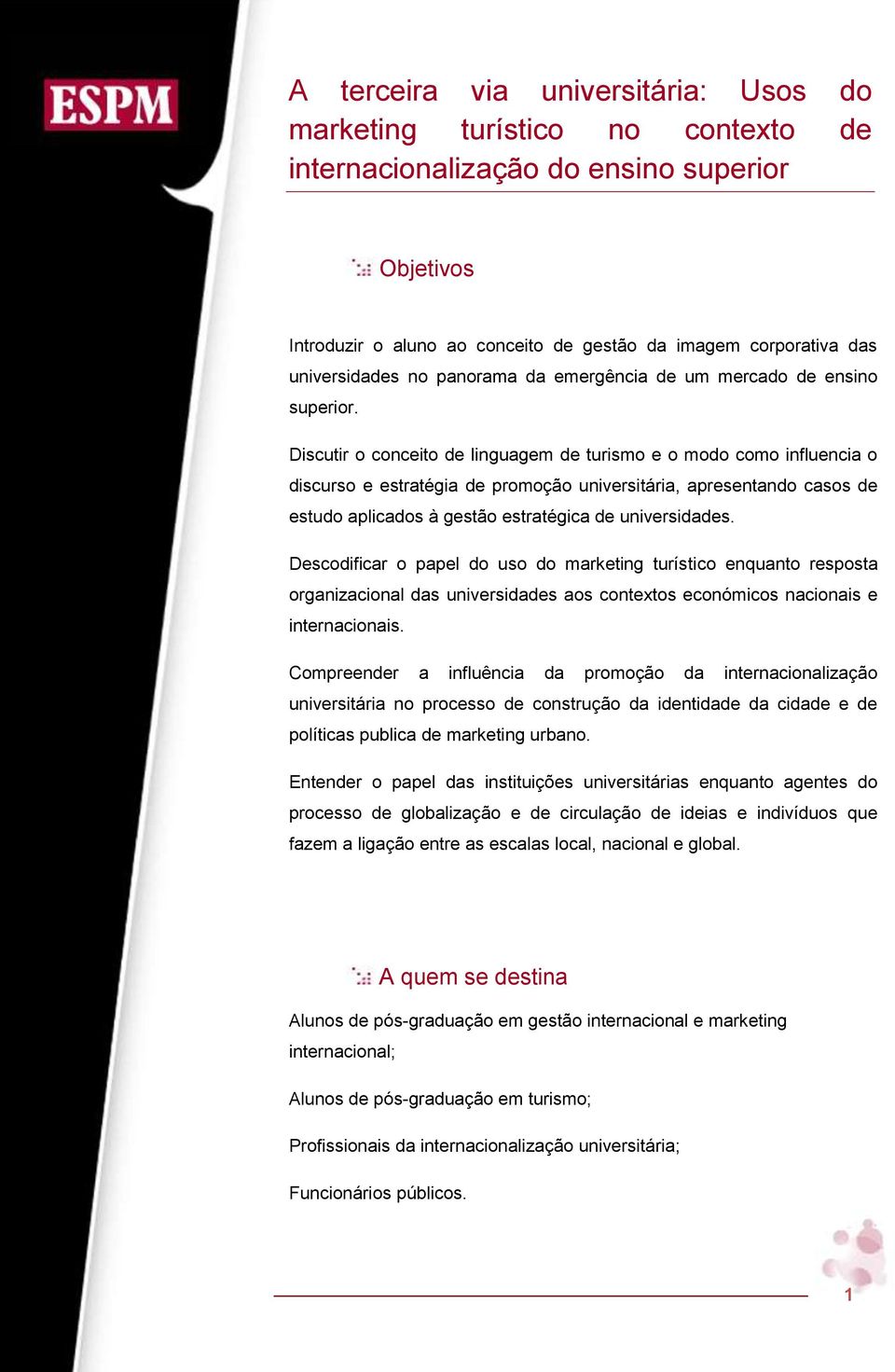 Discutir o conceito de linguagem de turismo e o modo como influencia o discurso e estratégia de promoção universitária, apresentando casos de estudo aplicados à gestão estratégica de universidades.