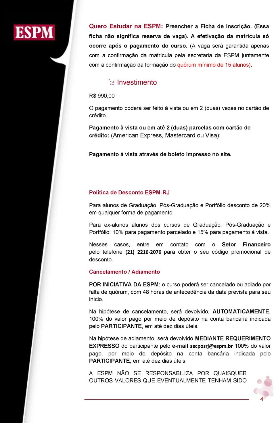 R$ 990,00 Investimento O pagamento poderá ser feito à vista ou em 2 (duas) vezes no cartão de crédito.