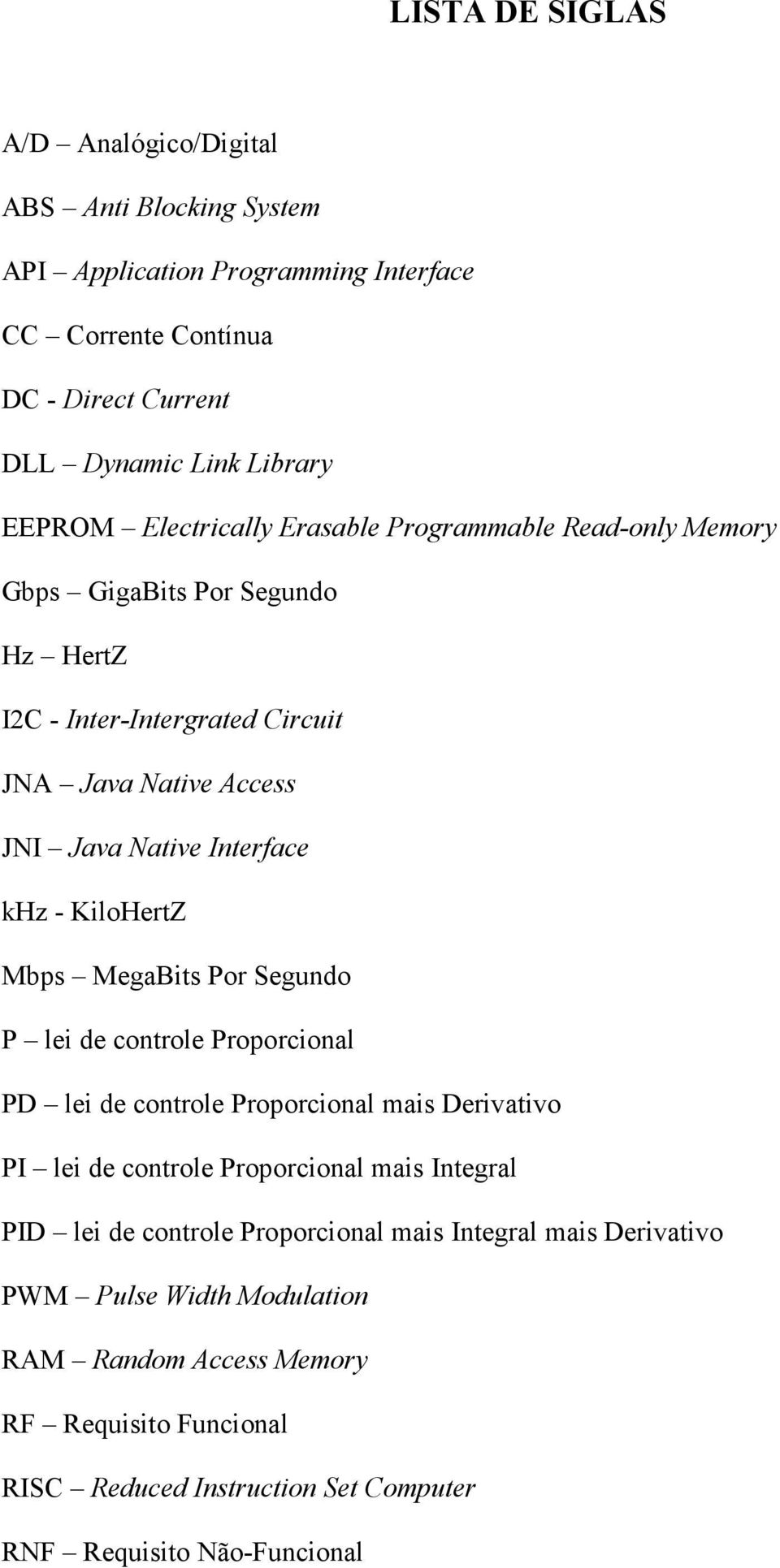 KiloHertZ Mbps MegaBits Por Segundo P lei de controle Proporcional PD lei de controle Proporcional mais Derivativo PI lei de controle Proporcional mais Integral PID lei de