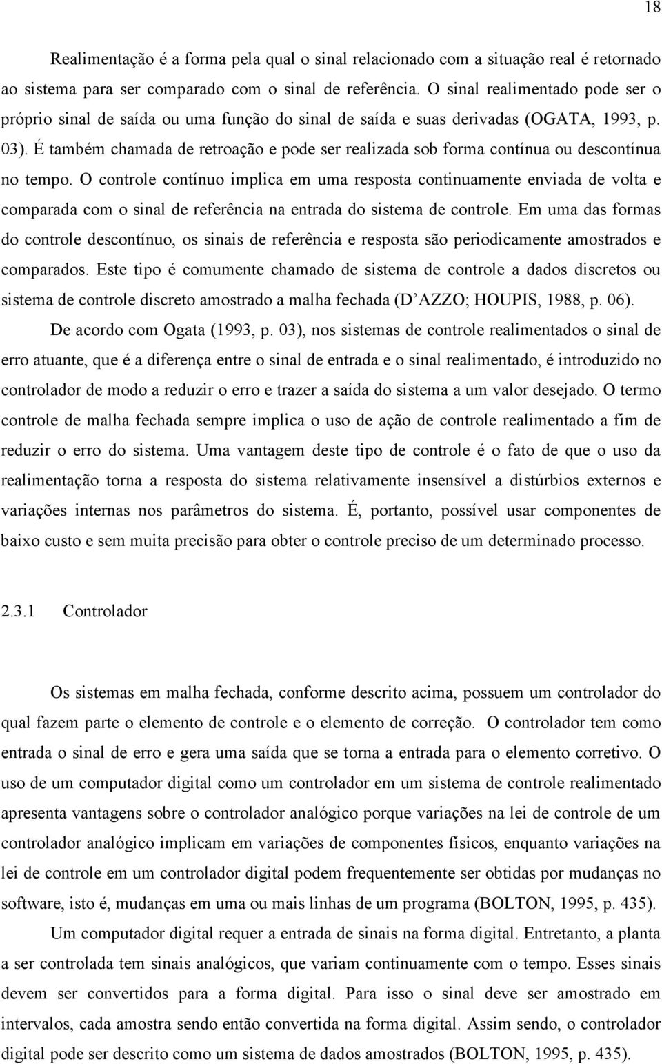 É também chamada de retroação e pode ser realizada sob forma contínua ou descontínua no tempo.