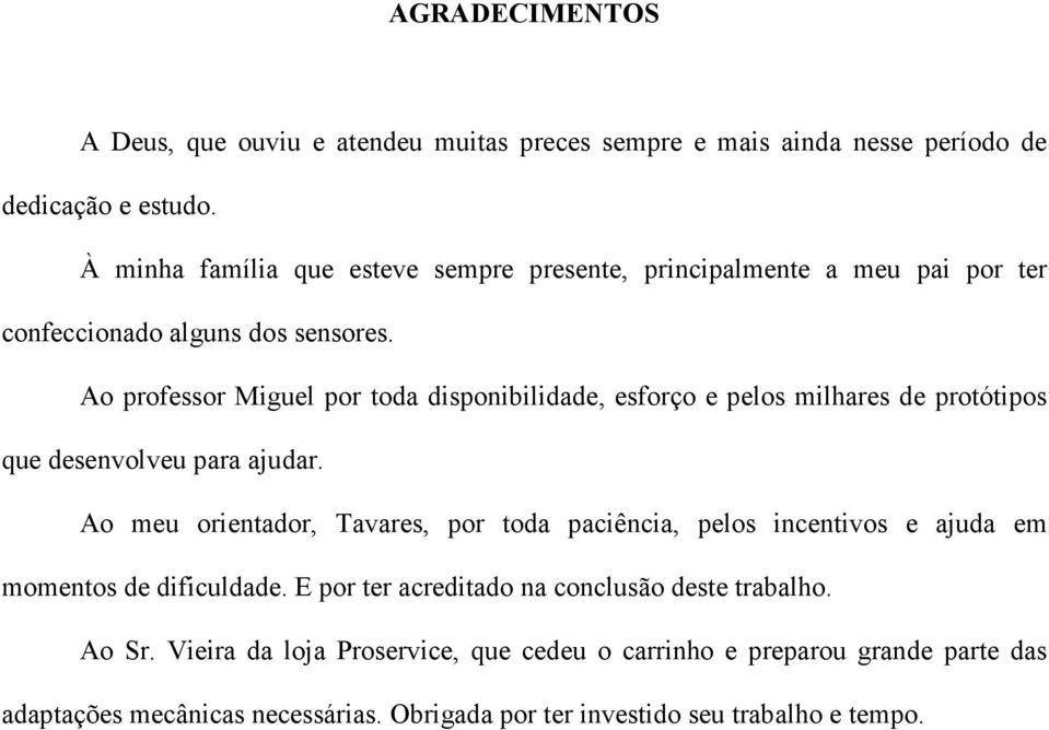 Ao professor Miguel por toda disponibilidade, esforço e pelos milhares de protótipos que desenvolveu para ajudar.