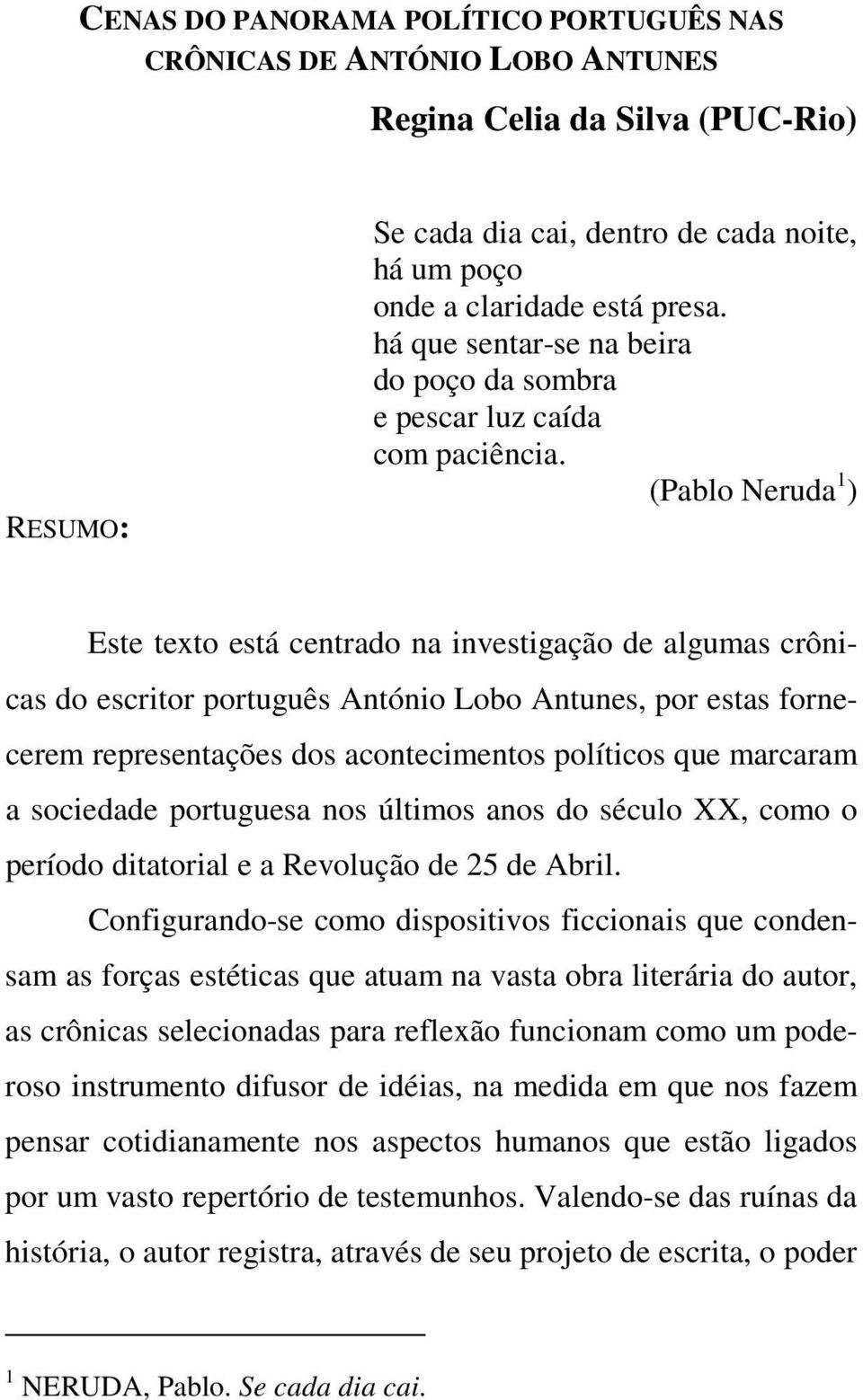 (Pablo Neruda 1 ) Este texto está centrado na investigação de algumas crônicas do escritor português António Lobo Antunes, por estas fornecerem representações dos acontecimentos políticos que