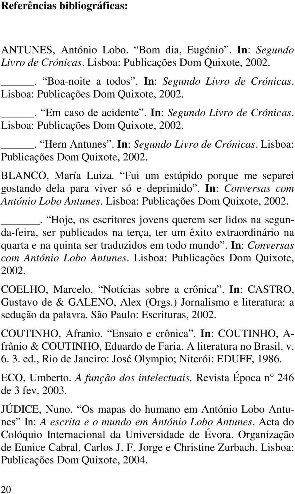 Fui um estúpido porque me separei gostando dela para viver só e deprimido. In: Conversas com António Lobo Antunes. Lisboa: Publicações Dom Quixote, 2002.