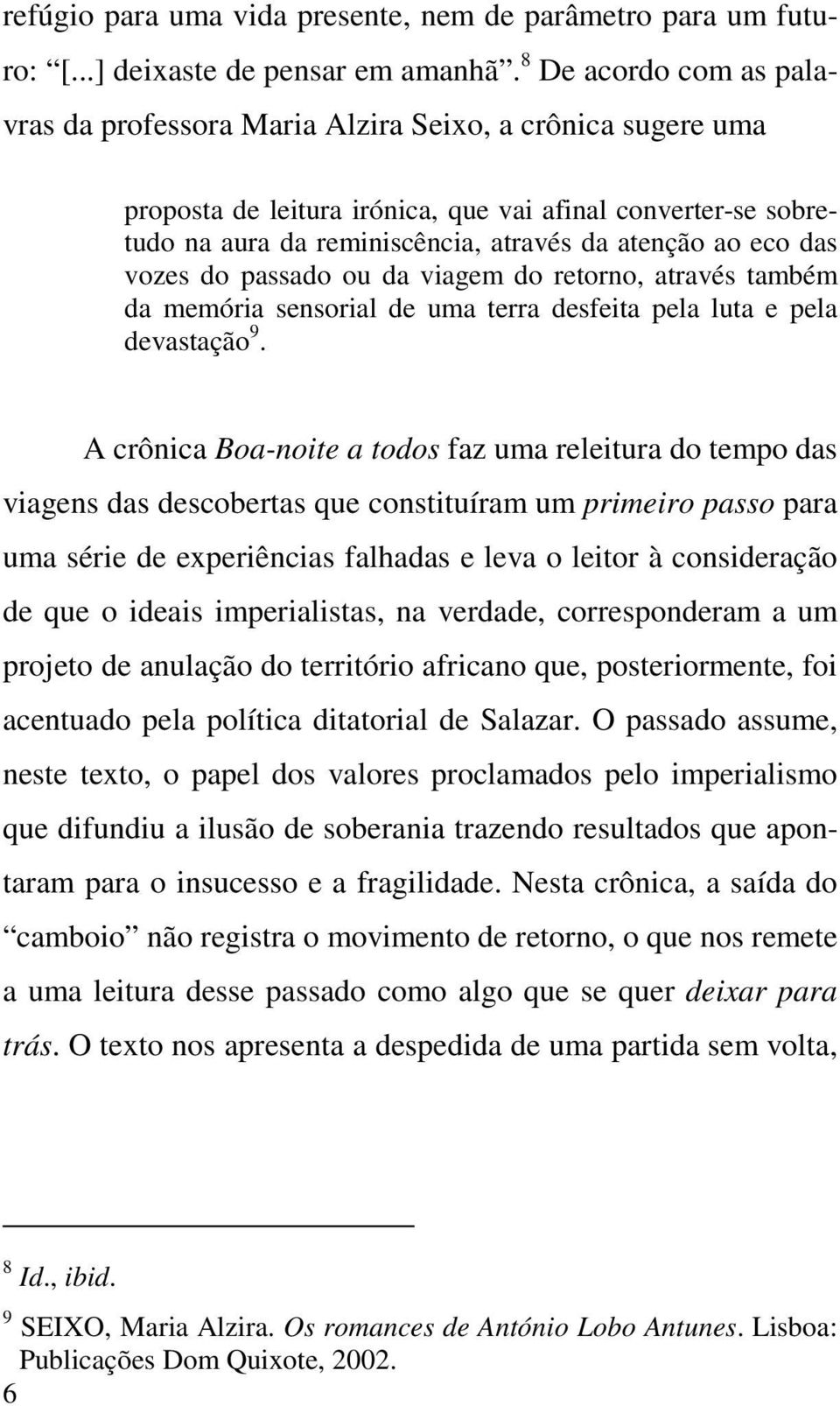 eco das vozes do passado ou da viagem do retorno, através também da memória sensorial de uma terra desfeita pela luta e pela devastação 9.