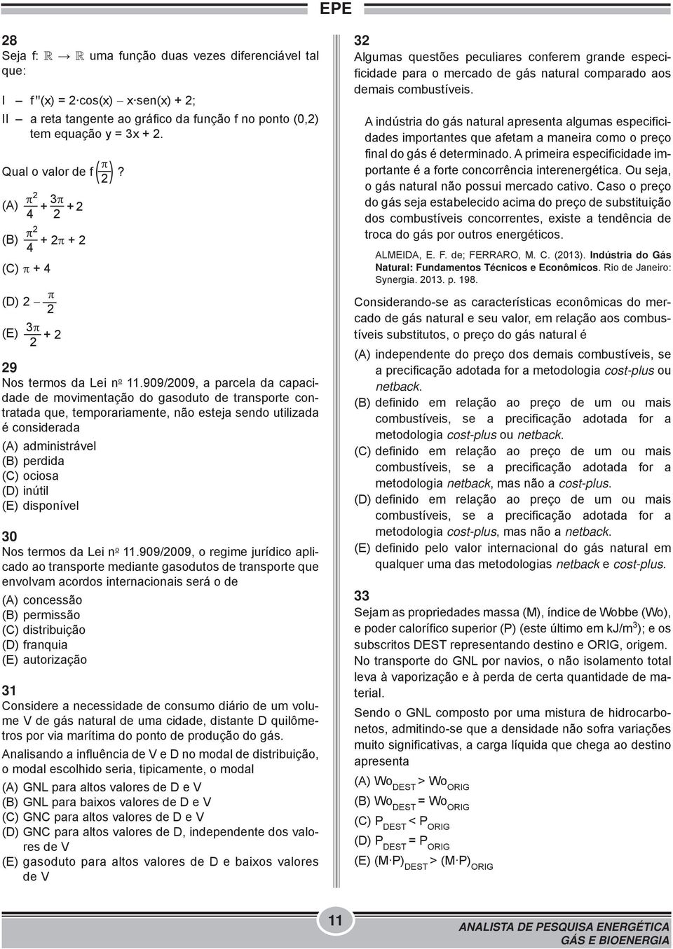 909/2009, a parcela da capacidade de movimentação do gasoduto de transporte contratada que, temporariamente, não esteja sendo utilizada é considerada (A) administrável (B) perdida (C) ociosa (D)