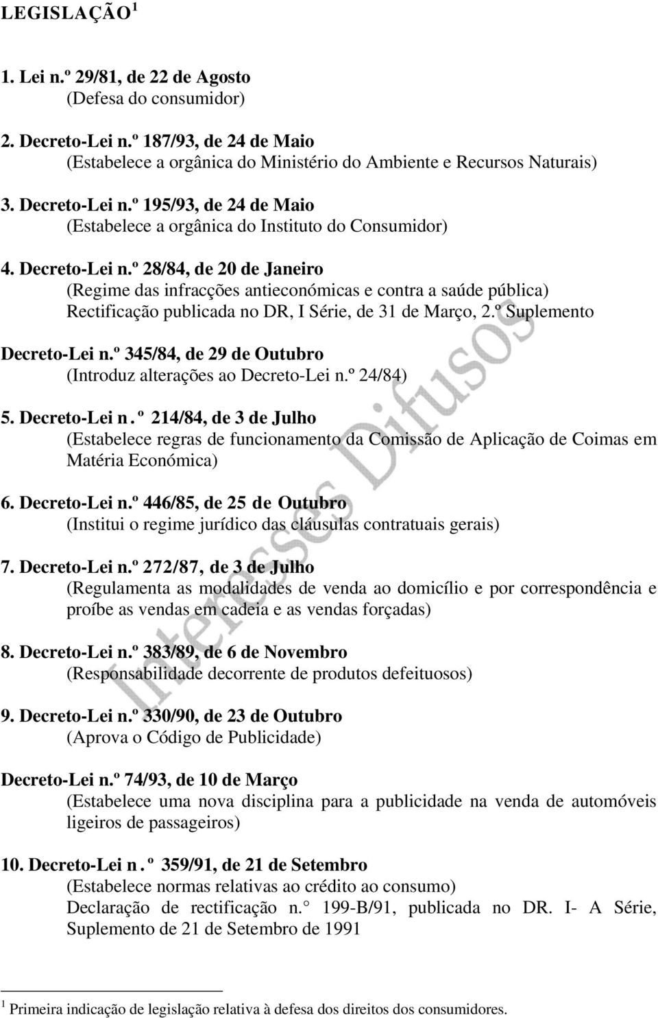 º 345/84, de 29 de Outubro (Introduz alterações ao Decreto-Lei n.º 24/84) 5. Decreto-Lei n. º 214/84, de 3 de Julho (Estabelece regras de funcionamento da Comissão de Aplicação de Coimas em Matéria Económica) 6.