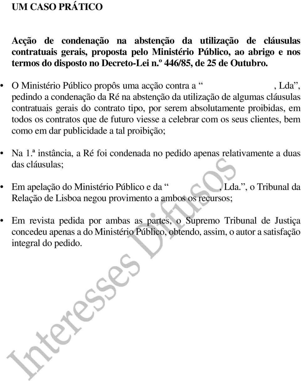 O Ministério Público propôs uma acção contra a, Lda, pedindo a condenação da Ré na abstenção da utilização de algumas cláusulas contratuais gerais do contrato tipo, por serem absolutamente proibidas,