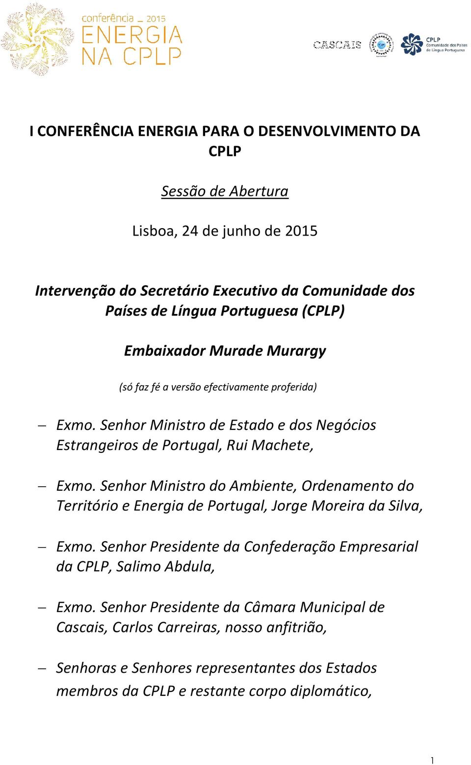 Senhor Ministro de Estado e dos Negócios Estrangeiros de Portugal, Rui Machete, Exmo.