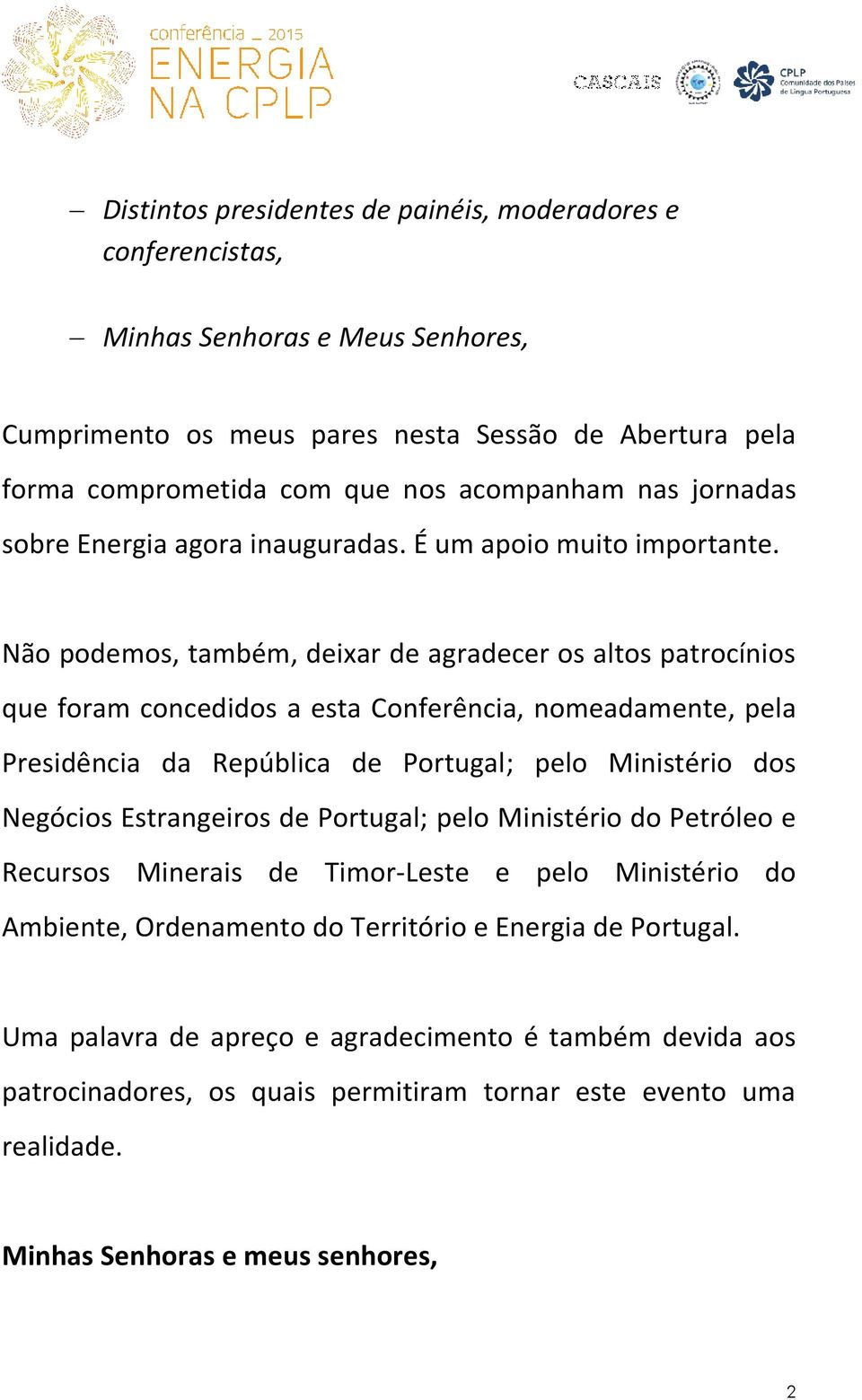 Não podemos, também, deixar de agradecer os altos patrocínios que foram concedidos a esta Conferência, nomeadamente, pela Presidência da República de Portugal; pelo Ministério dos Negócios