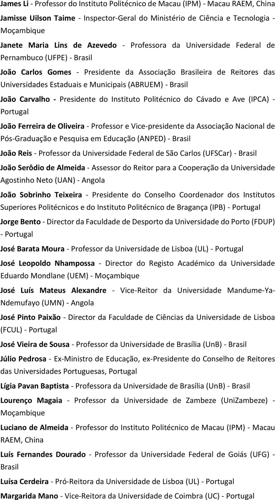 Carvalho - Presidente do Instituto Politécnico do Cávado e Ave (IPCA) - Portugal João Ferreira de Oliveira - Professor e Vice-presidente da Associação Nacional de Pós-Graduação e Pesquisa em Educação