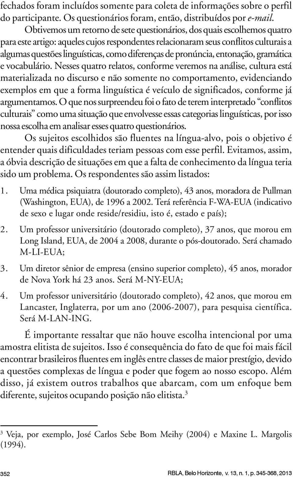 diferenças de pronúncia, entonação, gramática e vocabulário.