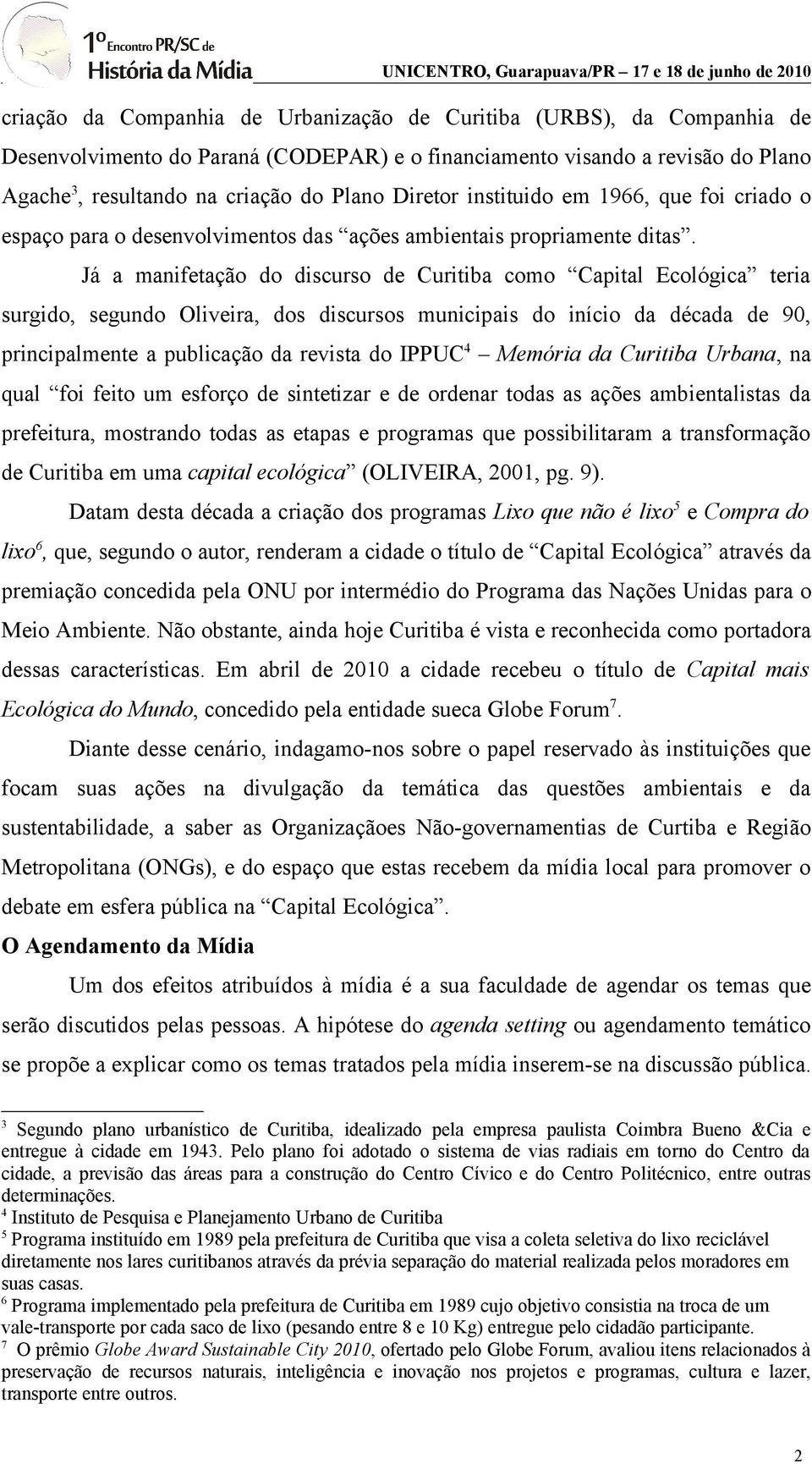 Já a manifetação do discurso de Curitiba como Capital Ecológica teria surgido, segundo Oliveira, dos discursos municipais do início da década de 90, principalmente a publicação da revista do IPPUC 4