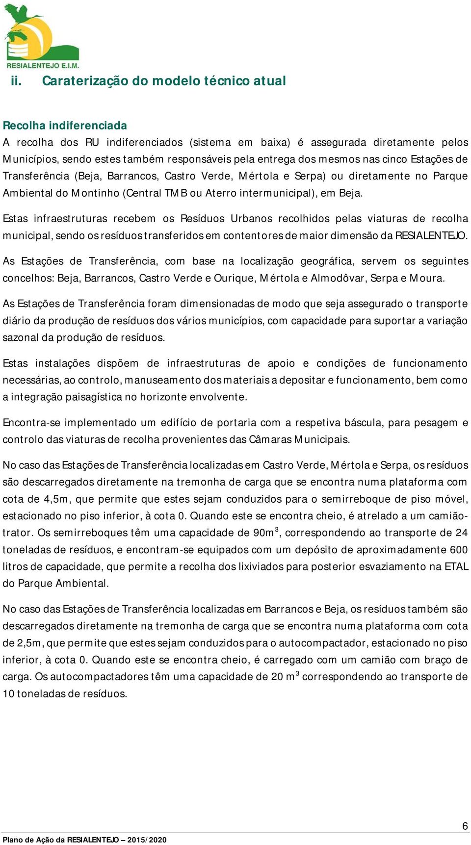 Estas infraestruturas recebem os Resíduos Urbanos recolhidos pelas viaturas de recolha municipal, sendo os resíduos transferidos em contentores de maior dimensão da RESIALENTEJO.