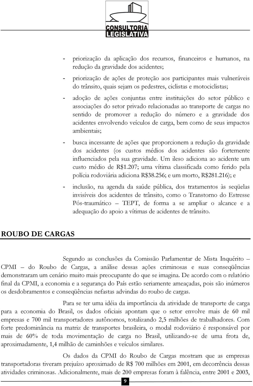 redução do número e a gravidade dos acidentes envolvendo veículos de carga, bem como de seus impactos ambientais; - busca incessante de ações que proporcionem a redução da gravidade dos acidentes (os