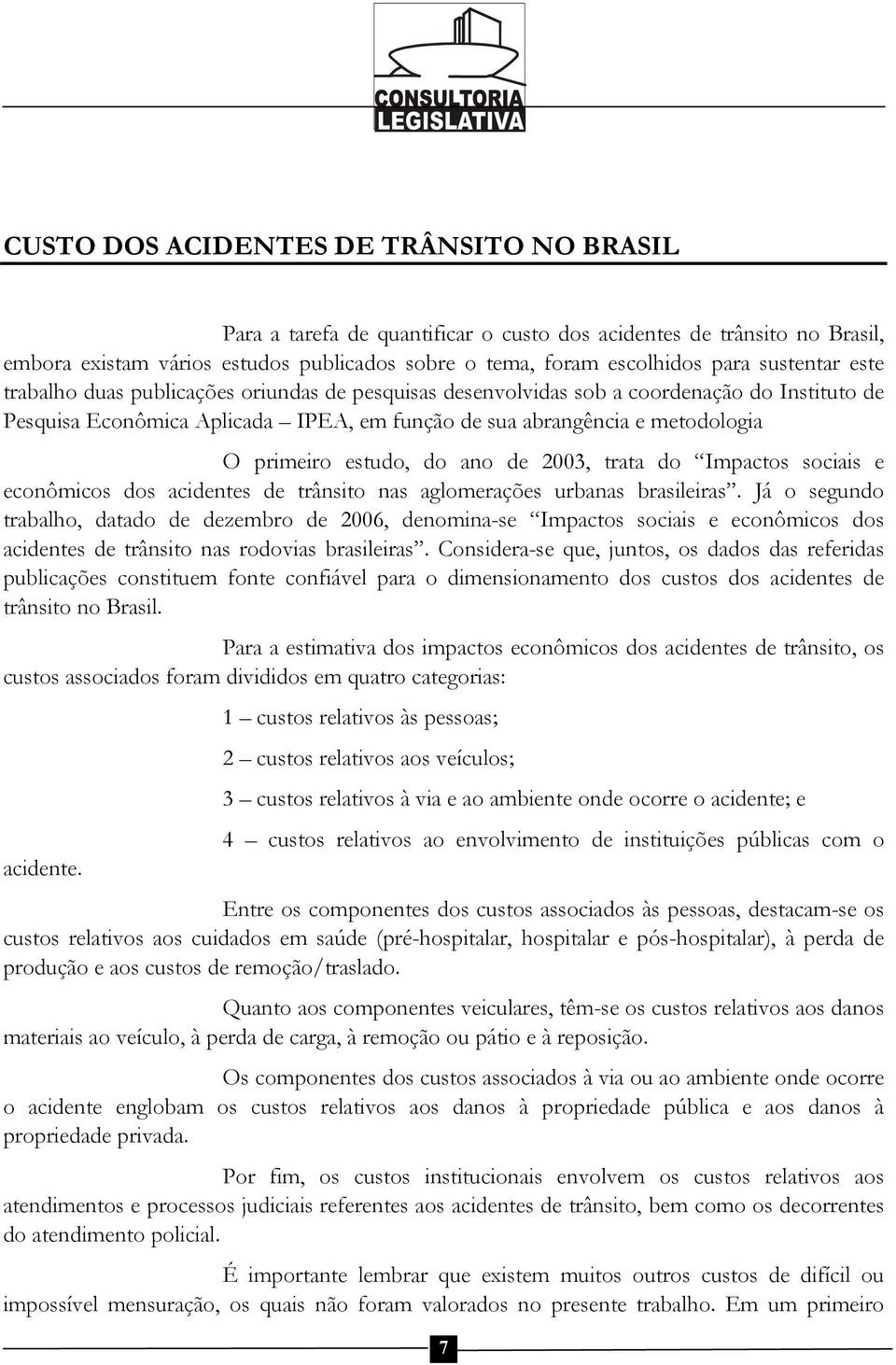 estudo, do ano de 2003, trata do Impactos sociais e econômicos dos acidentes de trânsito nas aglomerações urbanas brasileiras.