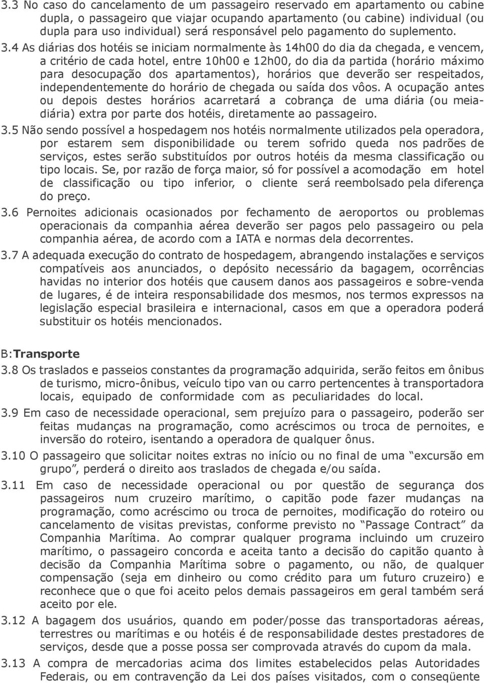 4 As diárias dos hotéis se iniciam normalmente às 14h00 do dia da chegada, e vencem, a critério de cada hotel, entre 10h00 e 12h00, do dia da partida (horário máximo para desocupação dos