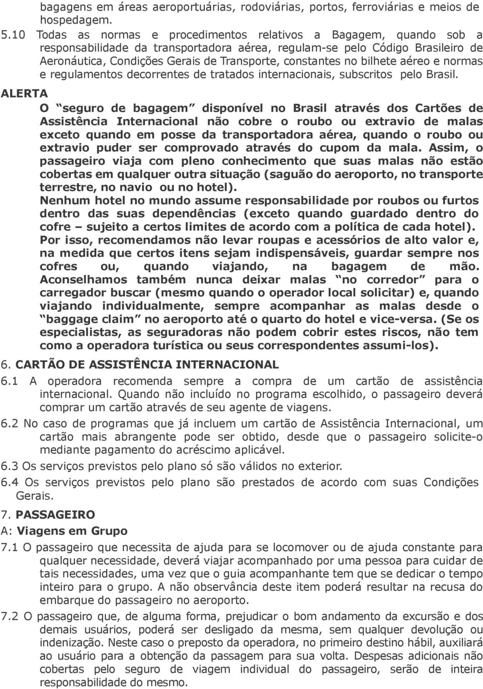 constantes no bilhete aéreo e normas e regulamentos decorrentes de tratados internacionais, subscritos pelo Brasil.