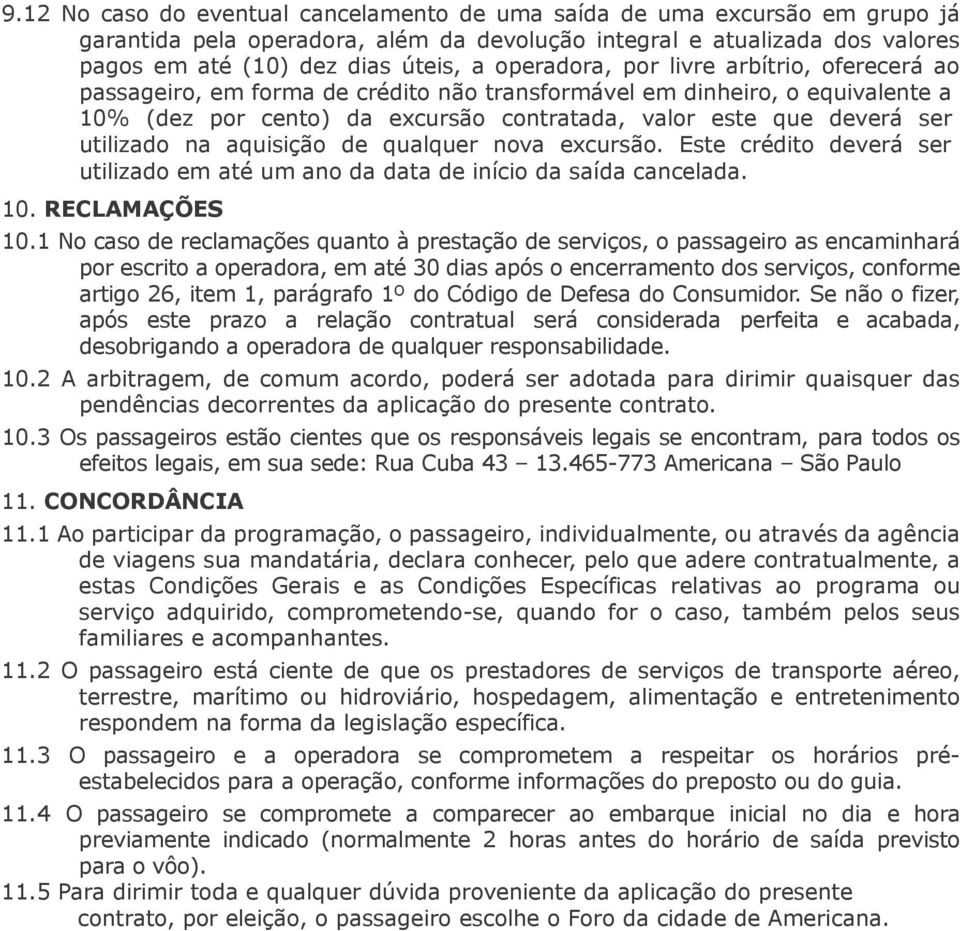 utilizado na aquisição de qualquer nova excursão. Este crédito deverá ser utilizado em até um ano da data de início da saída cancelada. 10. RECLAMAÇÕES 10.