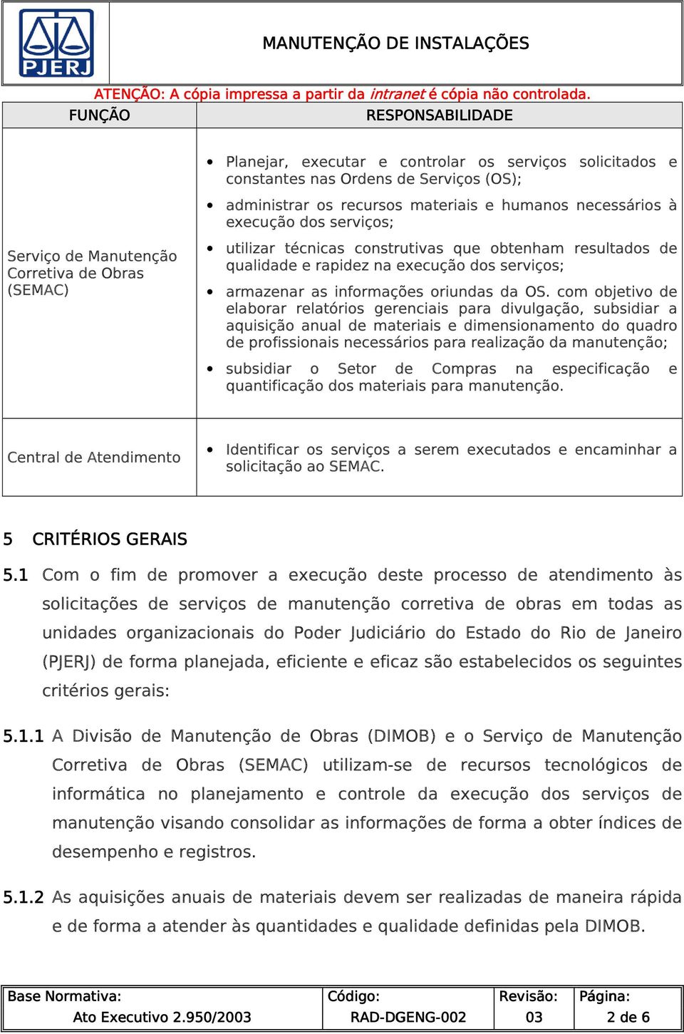 OS. com objetivo de elaborar relatórios gerenciais para divulgação, subsidiar a aquisição anual de materiais e dimensionamento do quadro de profissionais necessários para realização da manutenção;