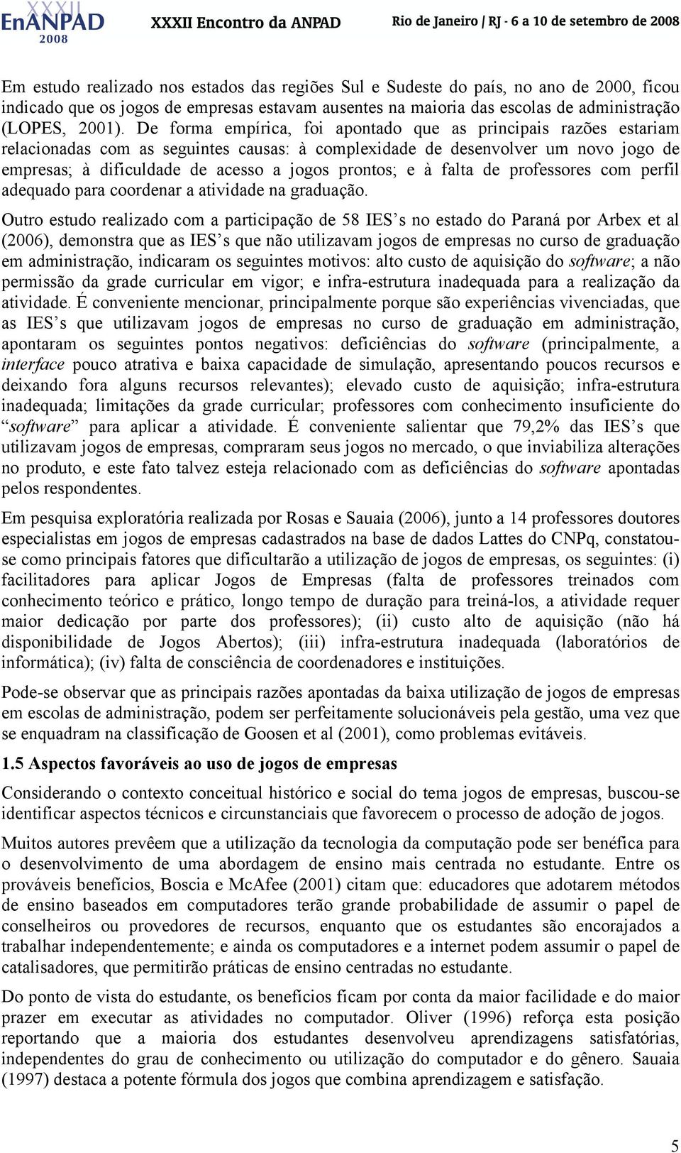 prontos; e à falta de professores com perfil adequado para coordenar a atividade na graduação.