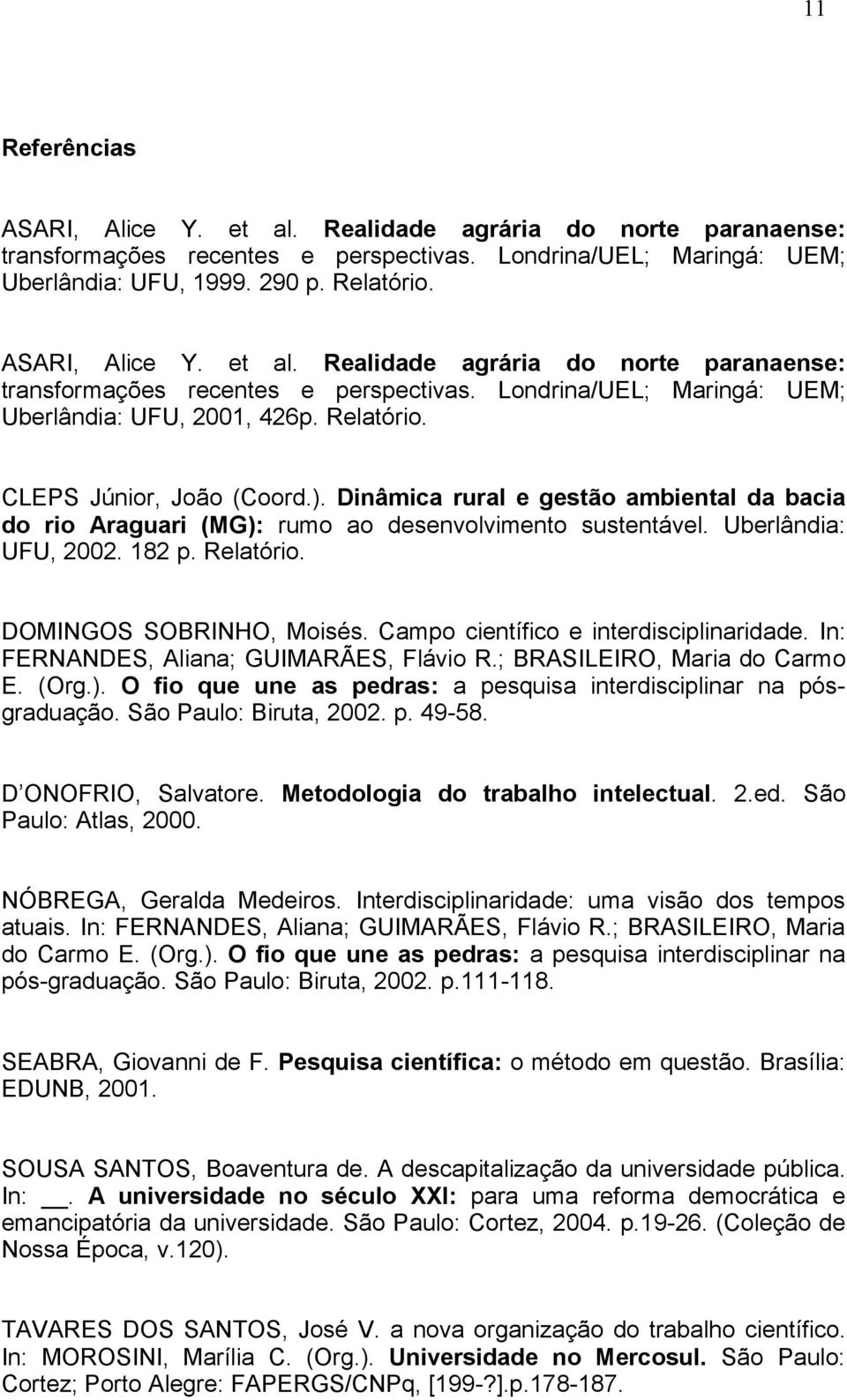 Dinâmica rural e gestão ambiental da bacia do rio Araguari (MG): rumo ao desenvolvimento sustentável. Uberlândia: UFU, 2002. 182 p. Relatório. DOMINGOS SOBRINHO, Moisés.