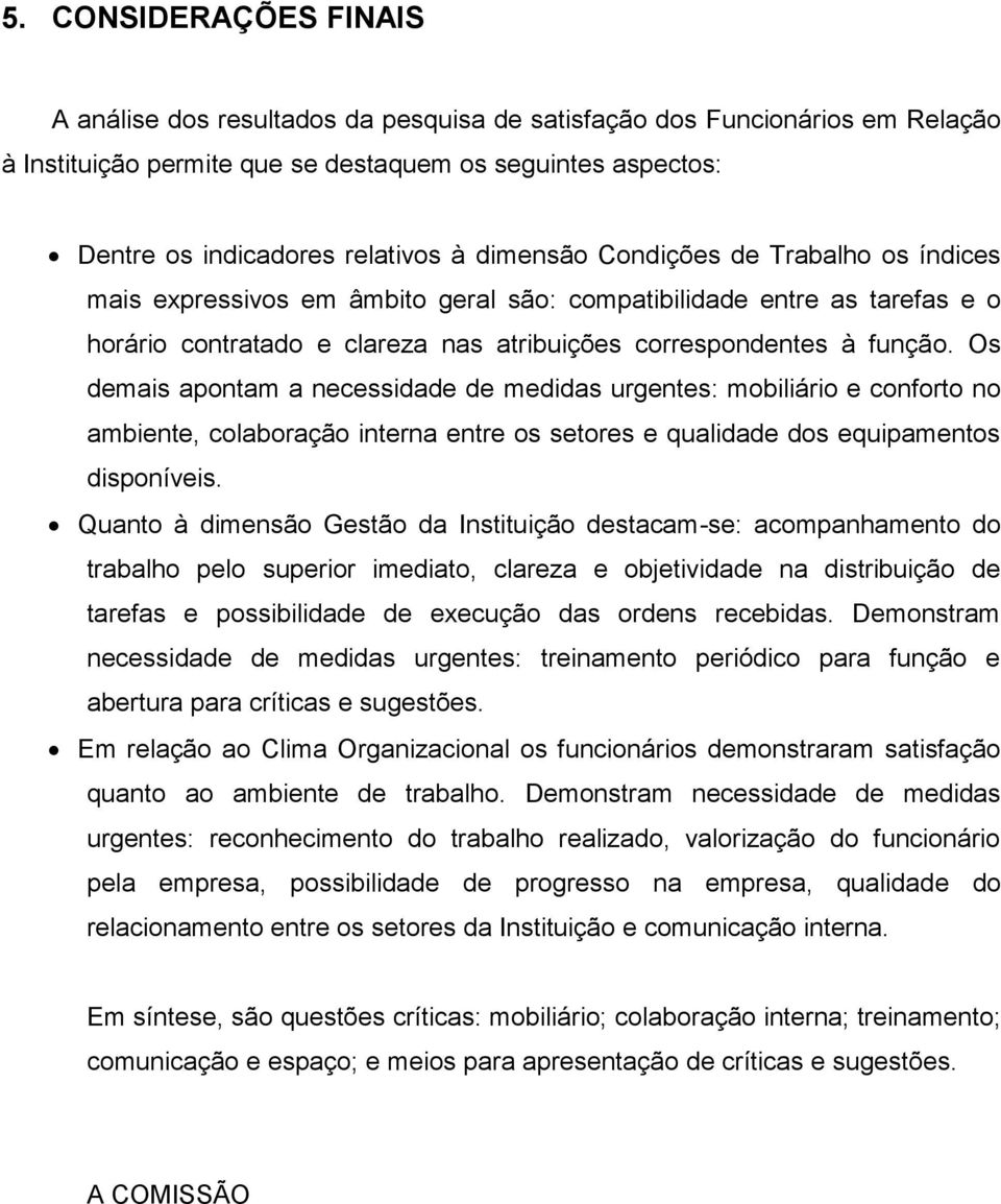 Os demais apontam a necessidade de medidas urgentes: mobiliário e conforto no ambiente, colaboração interna entre os setores e qualidade dos equipamentos disponíveis.