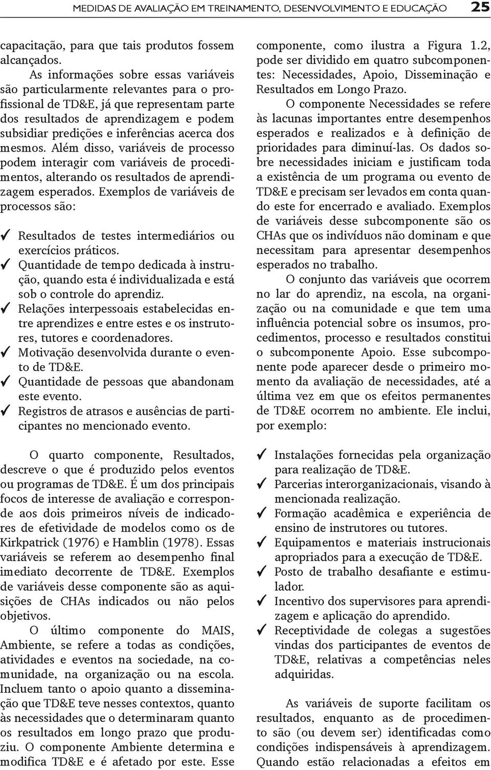 acerca dos mesmos. Além disso, variáveis de processo podem interagir com variáveis de procedimentos, alterando os resultados de aprendizagem esperados.