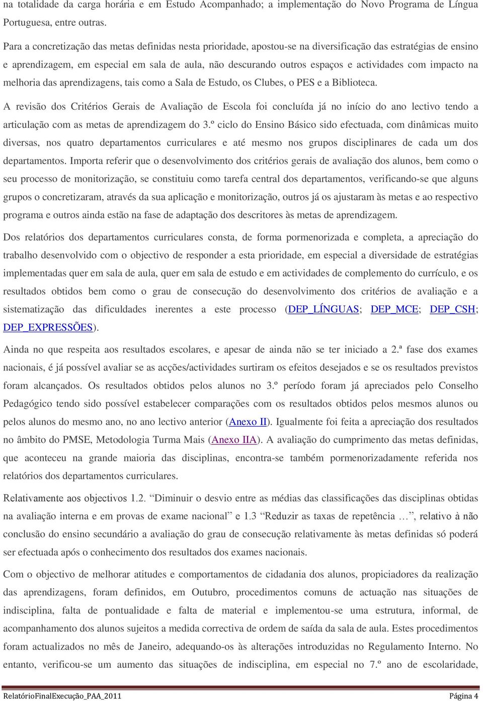 actividades com impacto na melhoria das aprendizagens, tais como a Sala de Estudo, os Clubes, o PES e a Biblioteca.