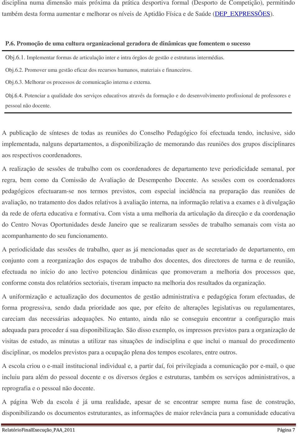 Promover uma gestão eficaz dos recursos humanos, materiais e financeiros. Obj.6.3. Melhorar os processos de comunicação interna e externa. Obj.6.4.