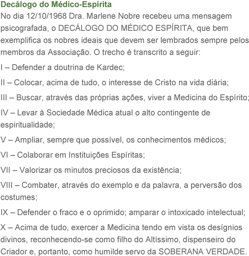 O trecho é transcrito a seguir: I Defender a doutrina de Kardec; II Colocar, acima de tudo, o interesse de Cristo na vida diária; III Buscar, através das próprias ações, viver a Medicina do Espírito;