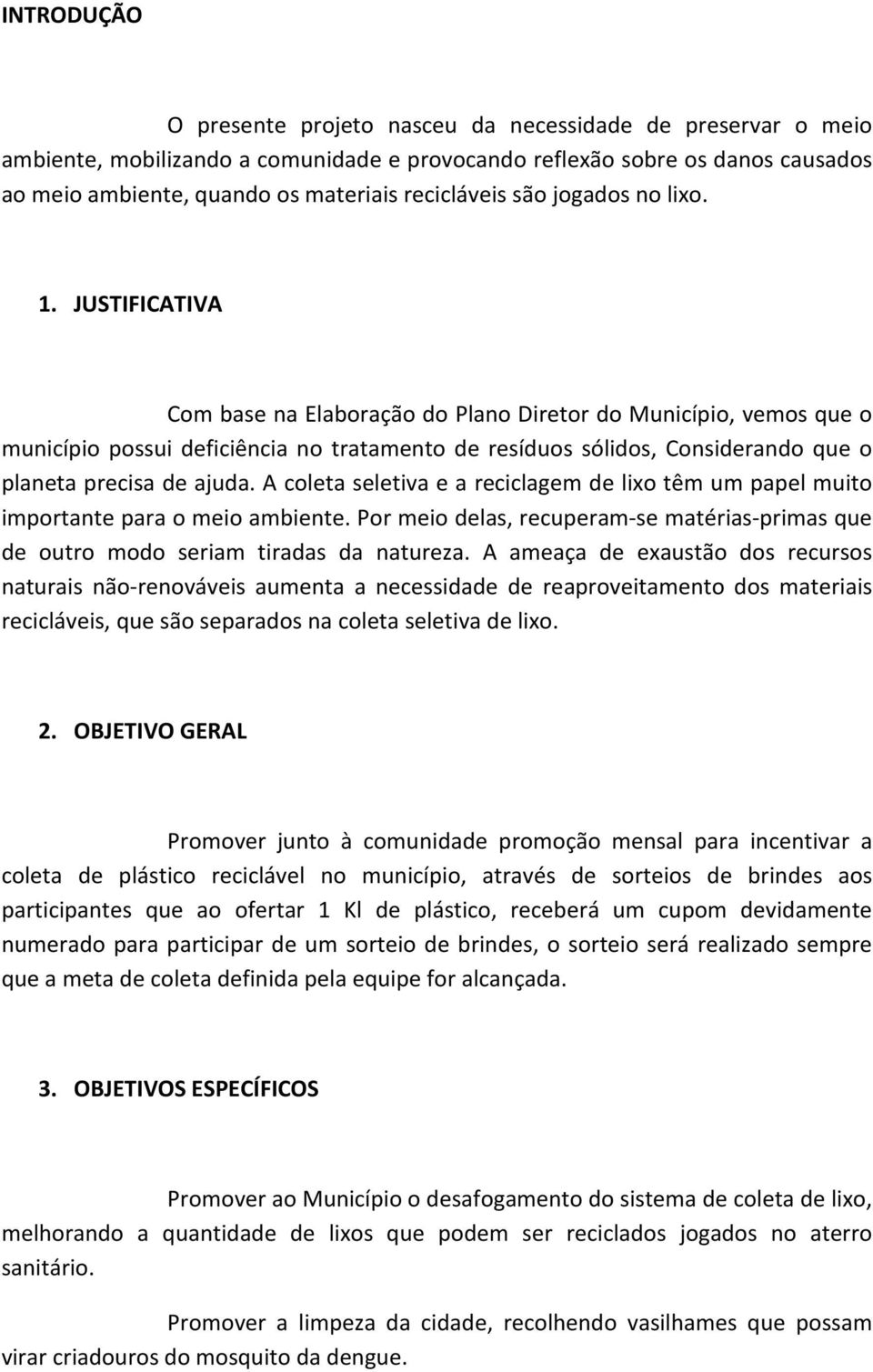 JUSTIFICATIVA Com base na Elaboração do Plano Diretor do Município, vemos que o município possui deficiência no tratamento de resíduos sólidos, Considerando que o planeta precisa de ajuda.