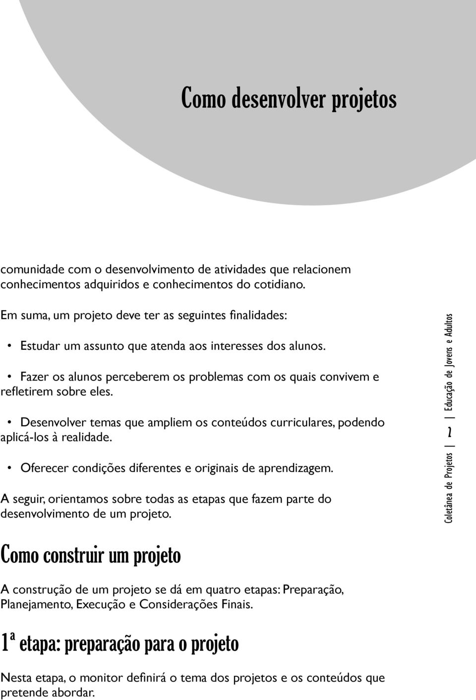 Desenvolver temas que ampliem os conteúdos curriculares, podendo aplicá-los à realidade. 2Coletânea de Projetos Educação de Jovens e Adultos Oferecer condições diferentes e originais de aprendizagem.