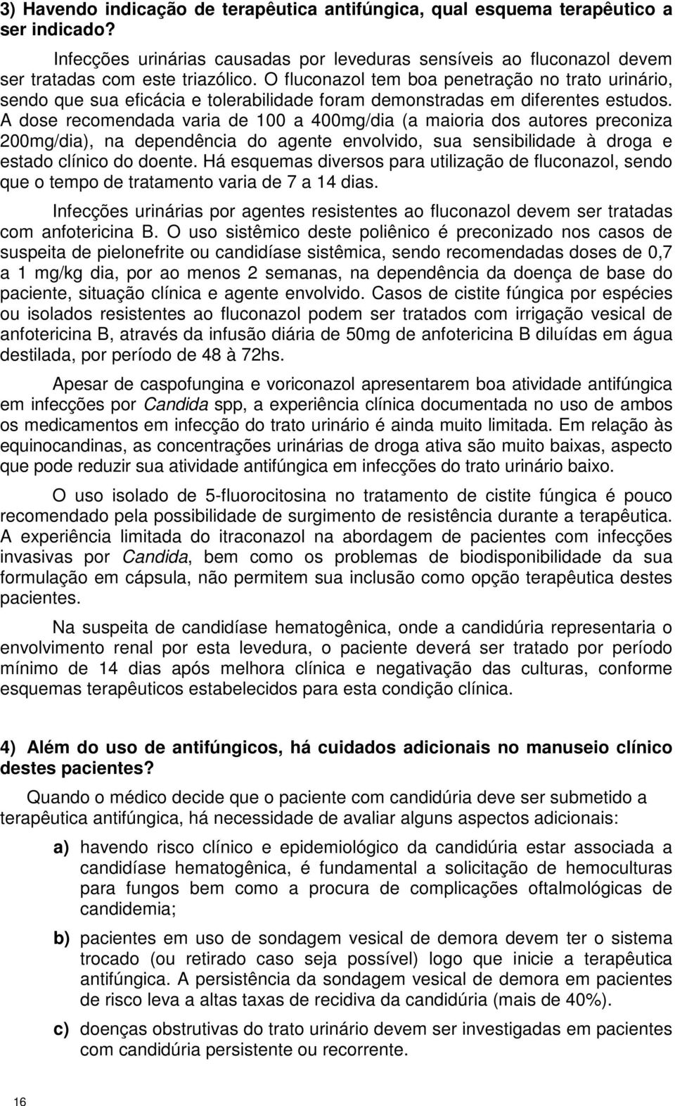 A dose recomendada varia de 100 a 400mg/dia (a maioria dos autores preconiza 200mg/dia), na dependência do agente envolvido, sua sensibilidade à droga e estado clínico do doente.