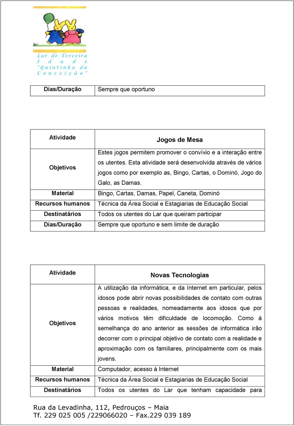 Bingo, Cartas, Damas, Papel, Caneta, Dominó Técnica da Área Social e Estagiarias de Educação Social Todos os utentes do Lar que queiram participar Sempre que oportuno e sem limite de duração Novas