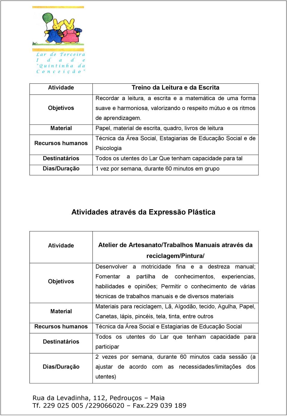 durante 60 minutos em grupo s através da Expressão Plástica Atelier de Artesanato/Trabalhos Manuais através da reciclagem/pintura/ Desenvolver a motricidade fina e a destreza manual; Fomentar a