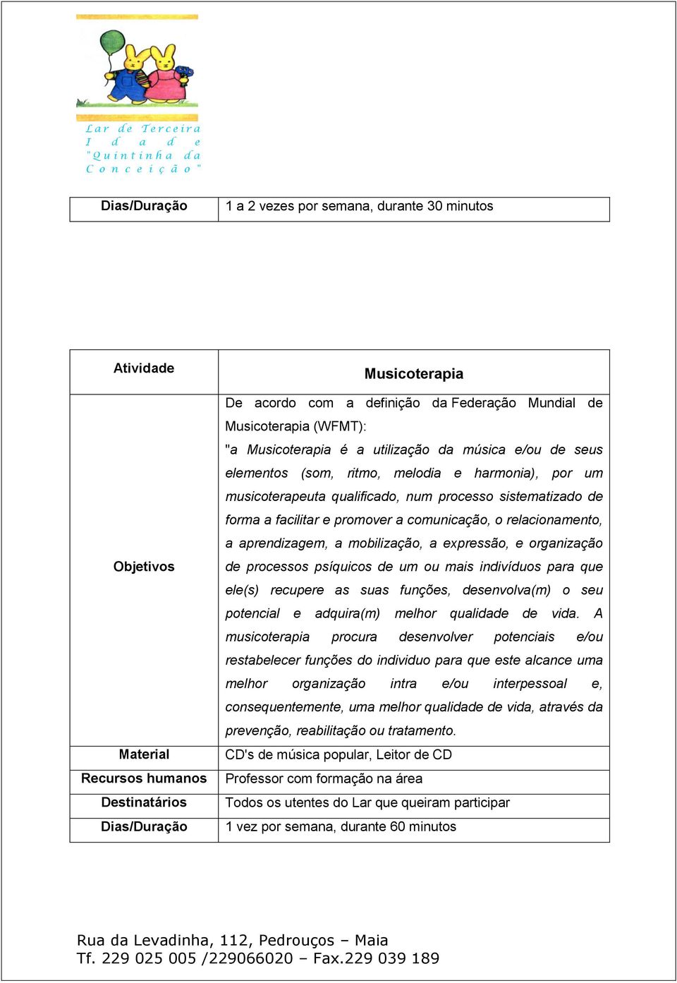 e organização de processos psíquicos de um ou mais indivíduos para que ele(s) recupere as suas funções, desenvolva(m) o seu potencial e adquira(m) melhor qualidade de vida.