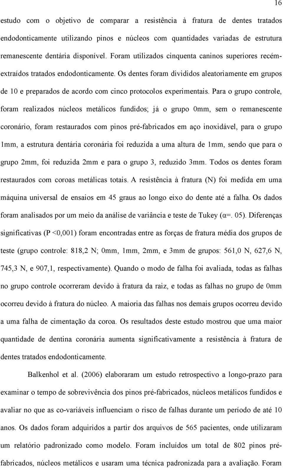 Os dentes foram divididos aleatoriamente em grupos de 10 e preparados de acordo com cinco protocolos experimentais.