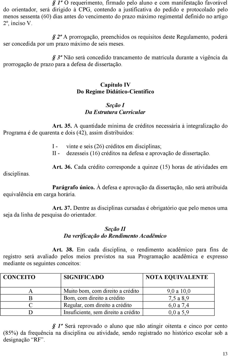 3º Não será concedido trancamento de matrícula durante a vigência da prorrogação de prazo para a defesa de dissertação. Capítulo IV Do Regime Didático-Científico Seção I Da Estrutura Curricular Art.