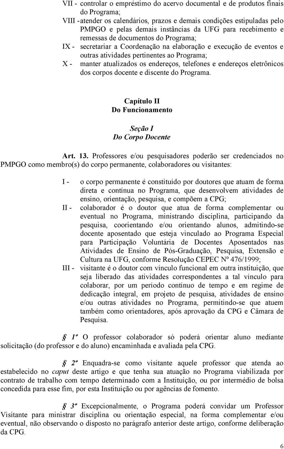 telefones e endereços eletrônicos dos corpos docente e discente do Programa. Capítulo II Do Funcionamento Seção I Do Corpo Docente Art. 13.