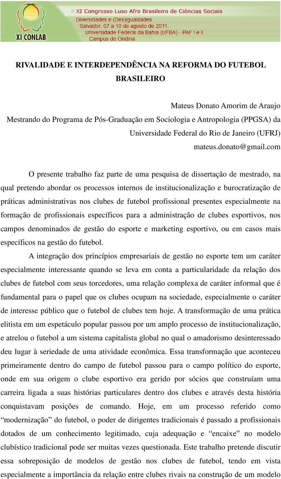 com O presente trabalho faz parte de uma pesquisa de dissertação de mestrado, na qual pretendo abordar os processos internos de institucionalização e burocratização de práticas administrativas nos