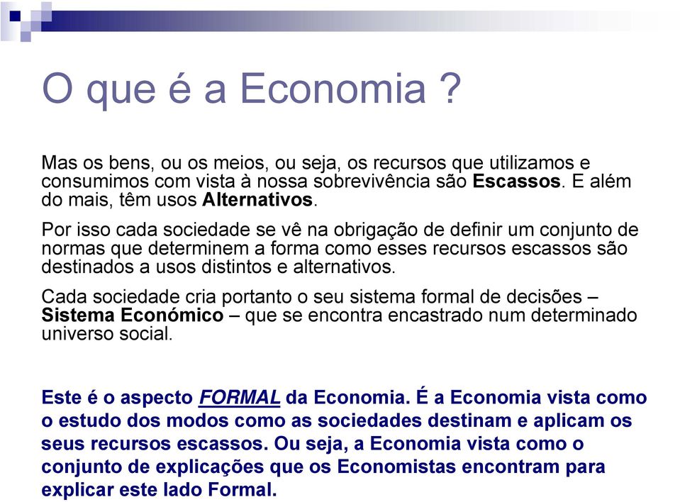 Cada sociedade cria portanto o seu sistema formal de decisões Sistema Económico que se encontra encastrado num determinado universo social. Este é o aspecto FORMAL da Economia.