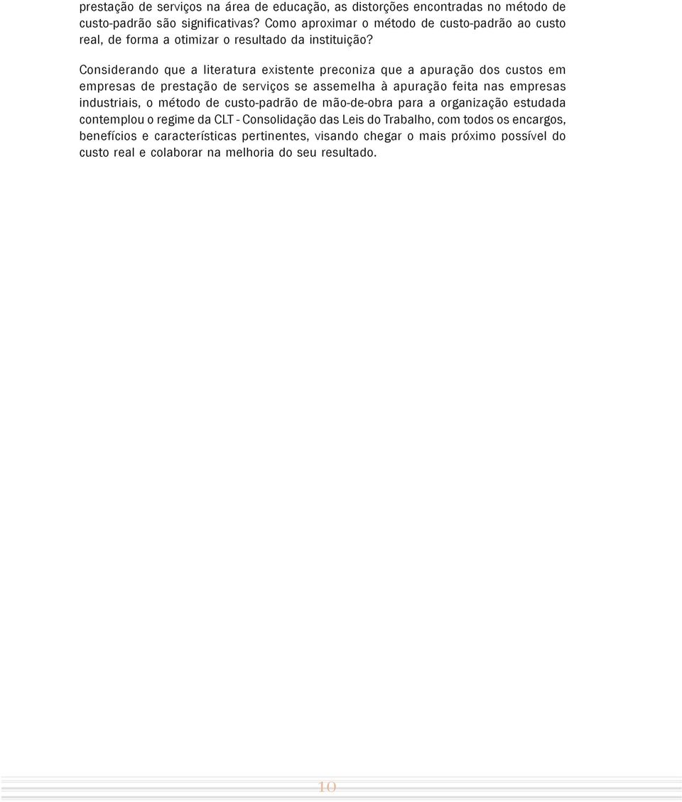 Considerando que a literatura existente preconiza que a apuração dos custos em empresas de prestação de serviços se assemelha à apuração feita nas empresas industriais, o