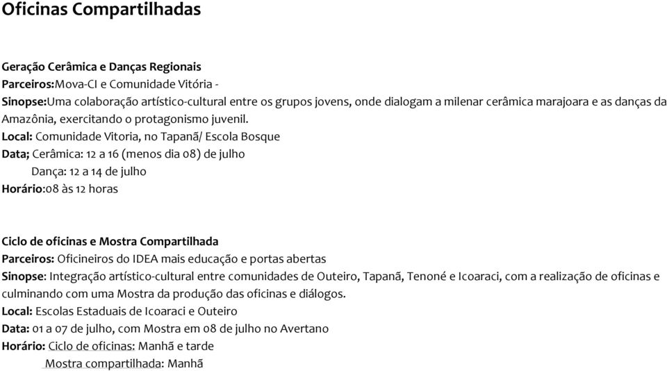 Local: Comunidade Vitoria, no Tapanã/ Escola Bosque Data; Cerâmica: 12 a 16 (menos dia 08) de julho Dança: 12 a 14 de julho Horário:08 às 12 horas Ciclo de oficinas e Mostra Compartilhada Parceiros: