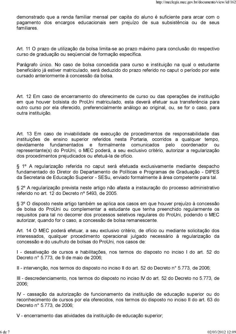 No caso de bolsa concedida para curso e instituição na qual o estudante beneficiário já estiver matriculado, será deduzido do prazo referido no caput o período por este cursado anteriormente à