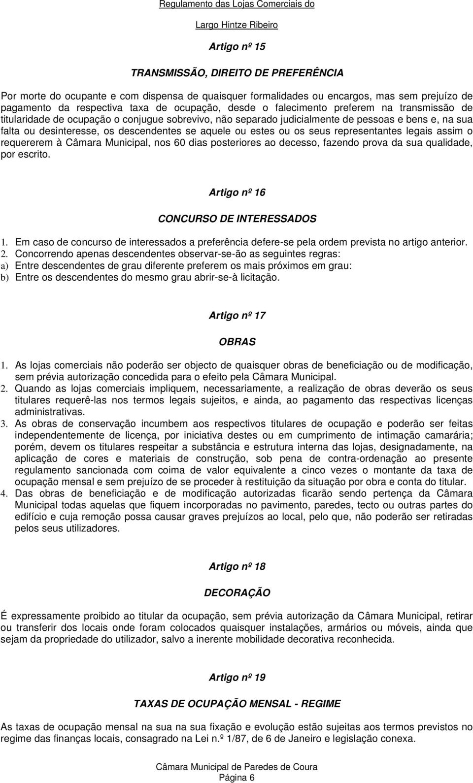 ou os seus representantes legais assim o requererem à Câmara Municipal, nos 60 dias posteriores ao decesso, fazendo prova da sua qualidade, por escrito. Artigo nº 16 CONCURSO DE INTERESSADOS 1.