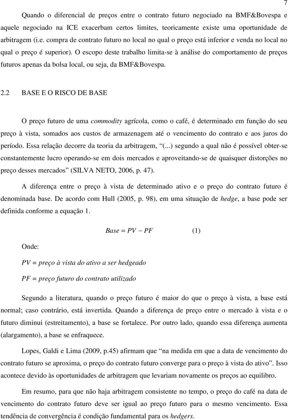 2 BASE E O RISCO DE BASE O preço futuro de uma commodity agrícola, como o café, é determinado em função do seu preço à vista, somados aos custos de armazenagem até o vencimento do contrato e aos