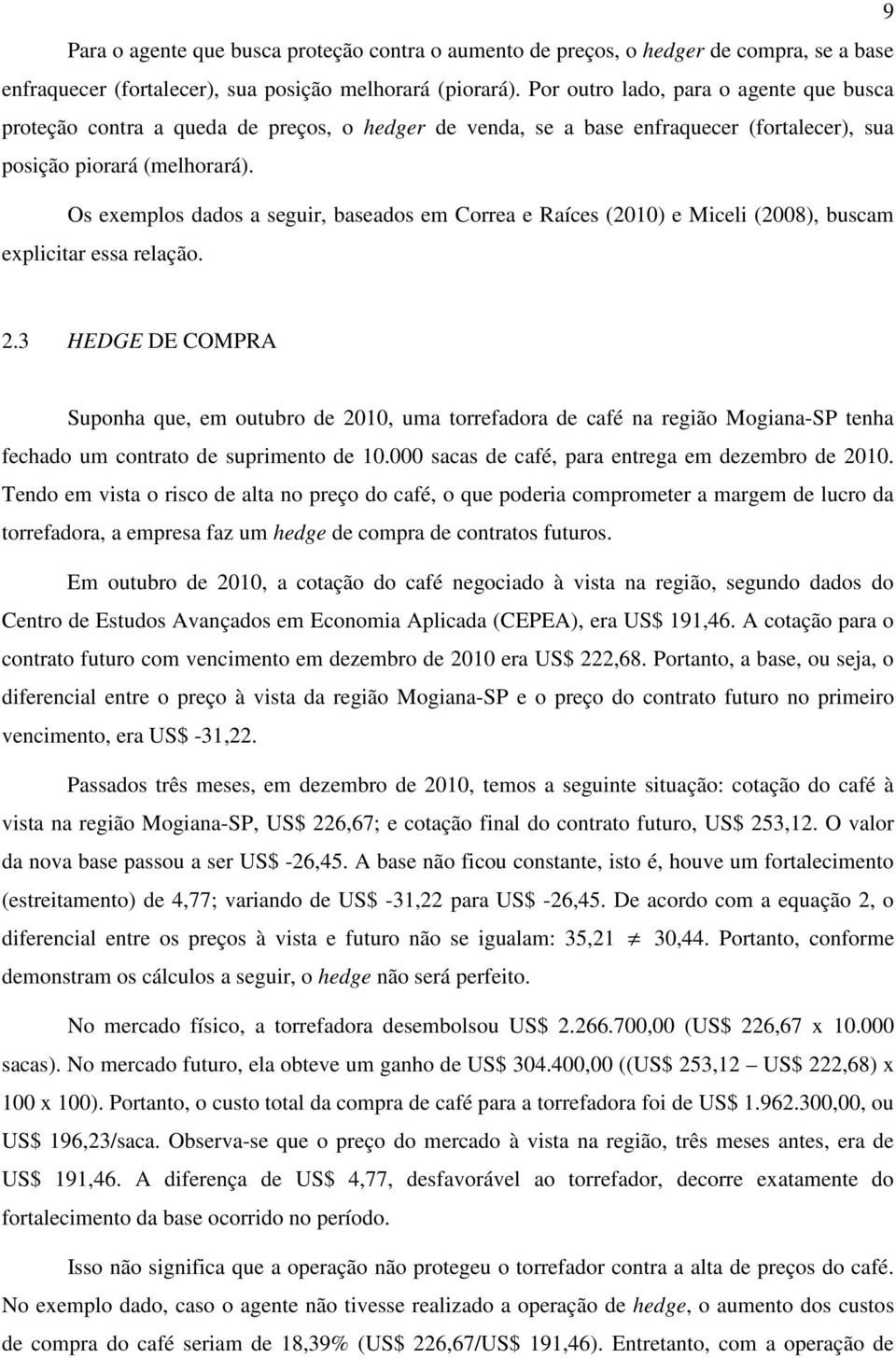 Os exemplos dados a seguir, baseados em Correa e Raíces (2010) e Miceli (2008), buscam explicitar essa relação. 2.