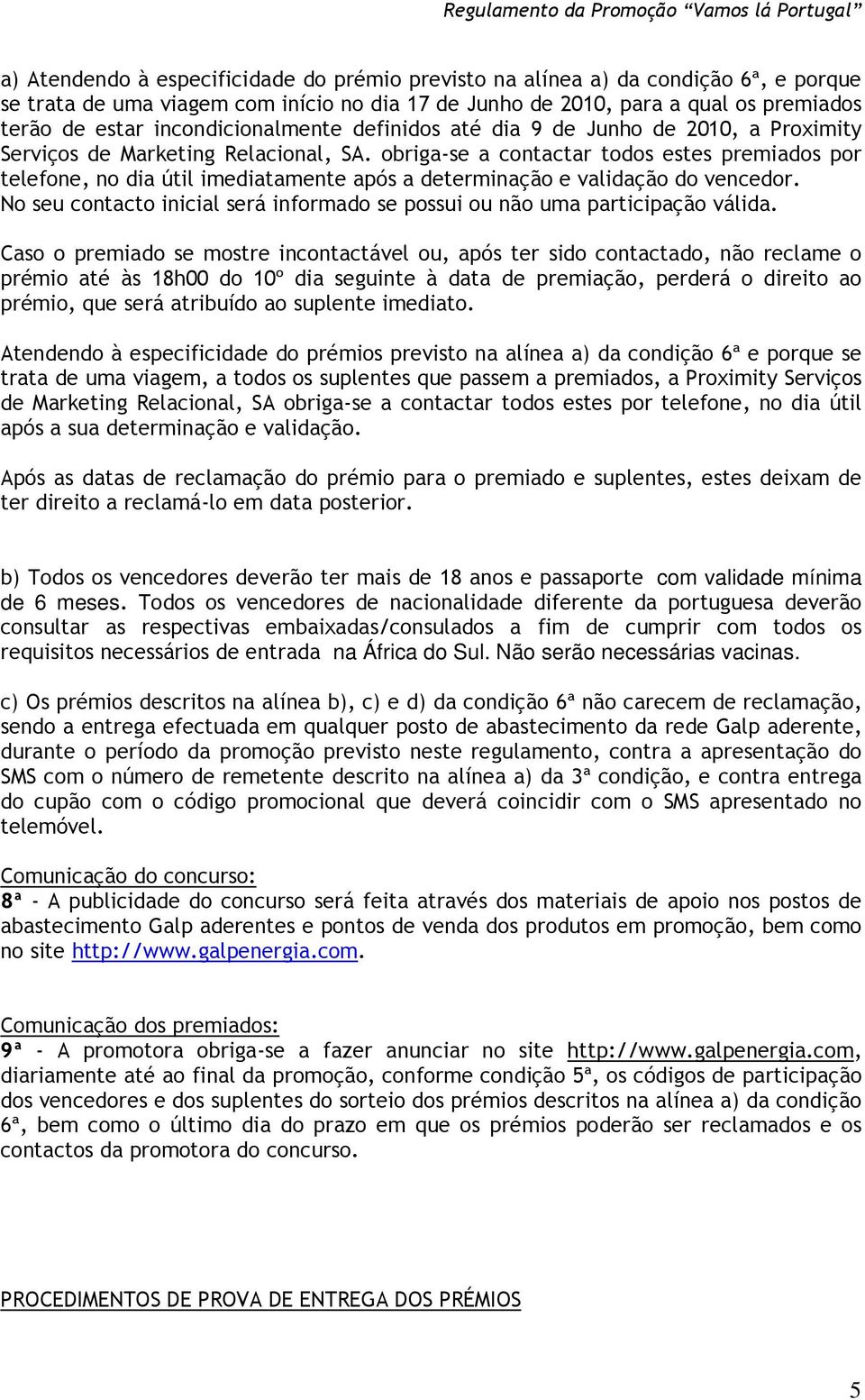 obriga-se a contactar todos estes premiados por telefone, no dia útil imediatamente após a determinação e validação do vencedor.