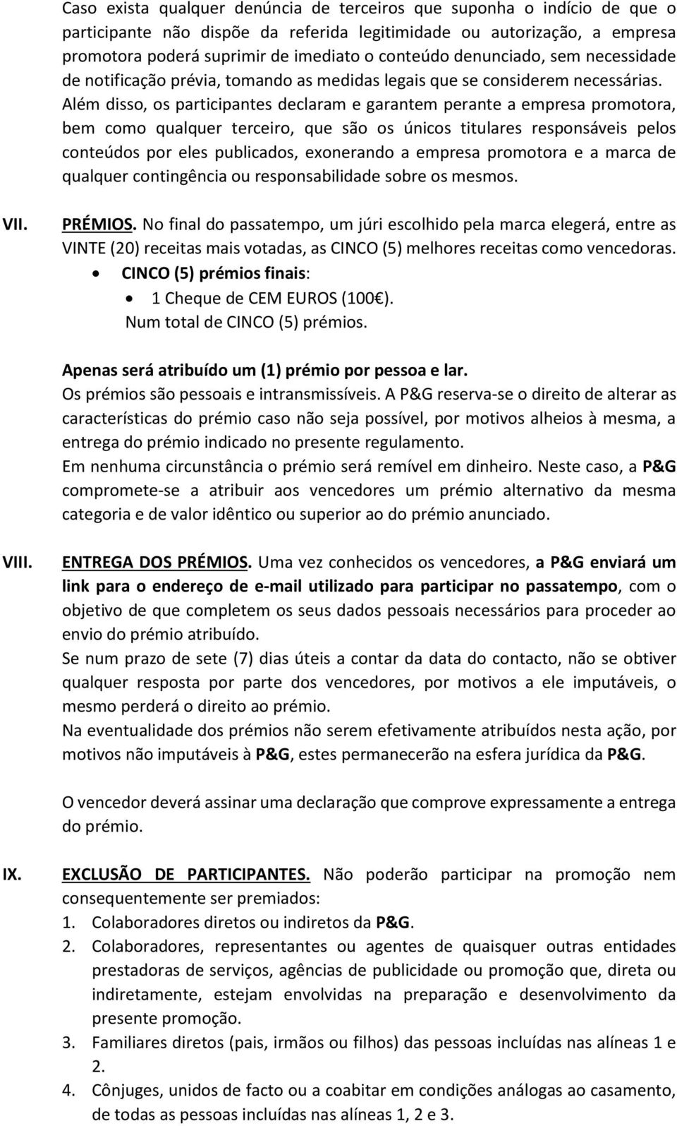 Além disso, os participantes declaram e garantem perante a empresa promotora, bem como qualquer terceiro, que são os únicos titulares responsáveis pelos conteúdos por eles publicados, exonerando a