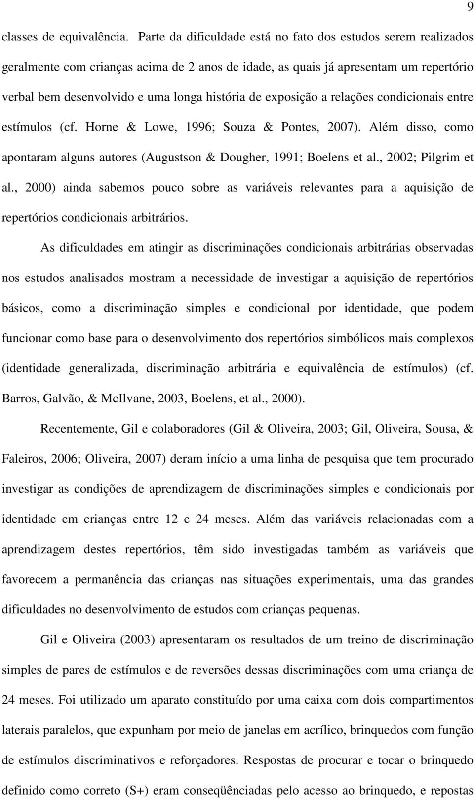 exposição a relações condicionais entre estímulos (cf. Horne & Lowe, 1996; Souza & Pontes, 2007). Além disso, como apontaram alguns autores (Augustson & Dougher, 1991; Boelens et al.